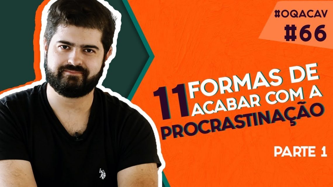 #066 – OQACAV – 11 formas de acabar com a procrastinação – Parte 1 | Fernando Mesquita